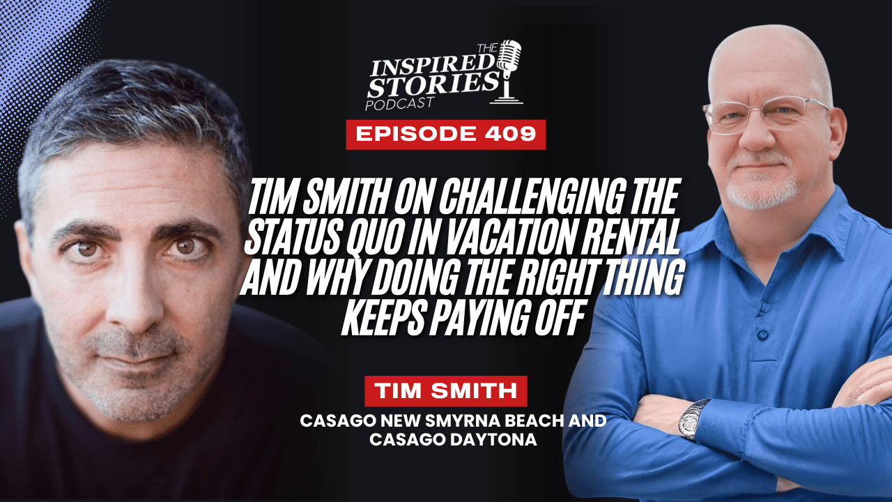 Tim Smith on Challenging the Status Quo in Vacation Rental and Why Doing the Right Thing Keeps Paying Off